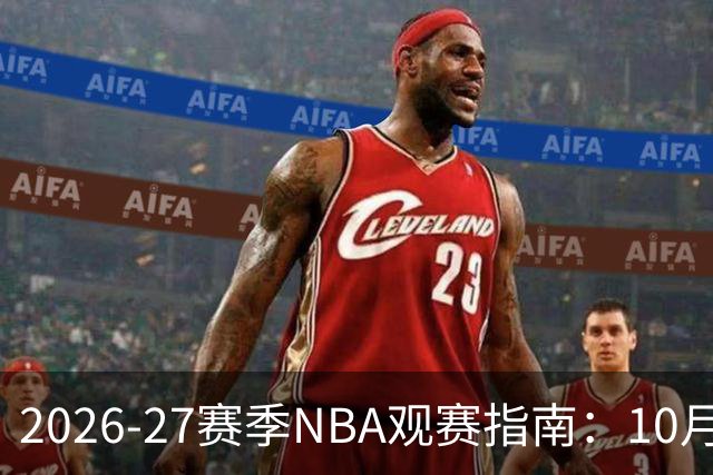2026-27赛季NBA观赛指南：10月20日开打，5天免费看
